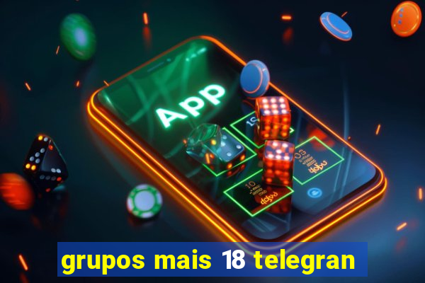 grupos mais 18 telegran